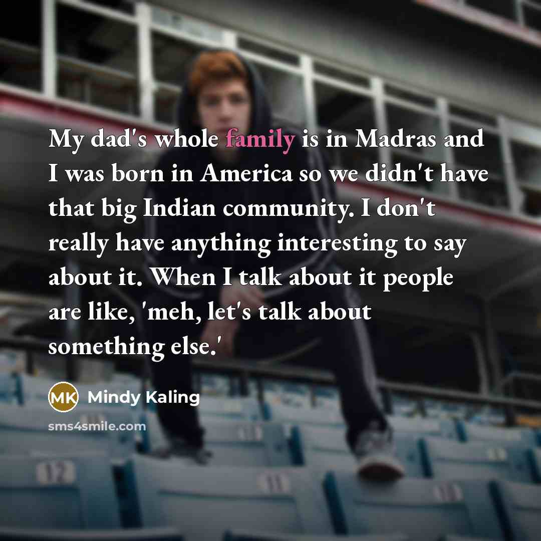 “My dad's whole family is in Madras and I was…” quote by Mindy Kaling