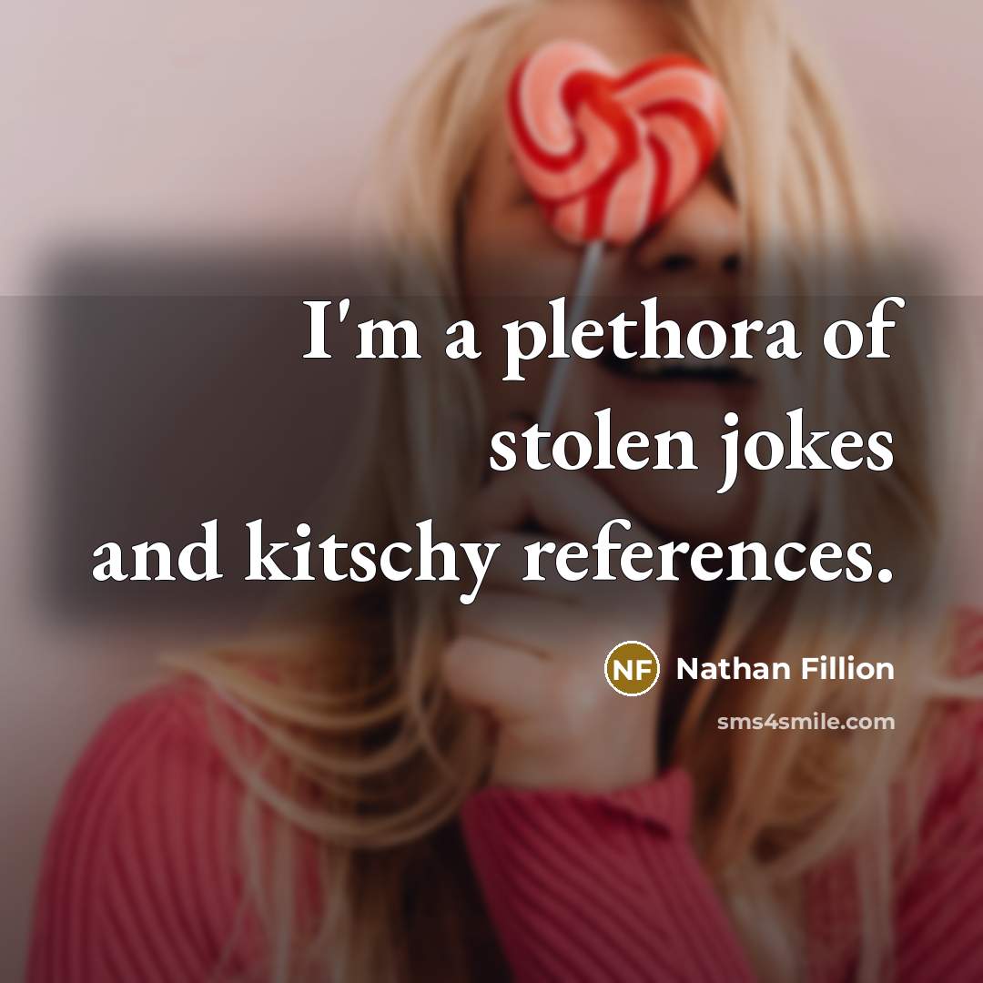 “I'm a plethora of stolen jokes and kitschy references.…” quote by Nathan Fillion