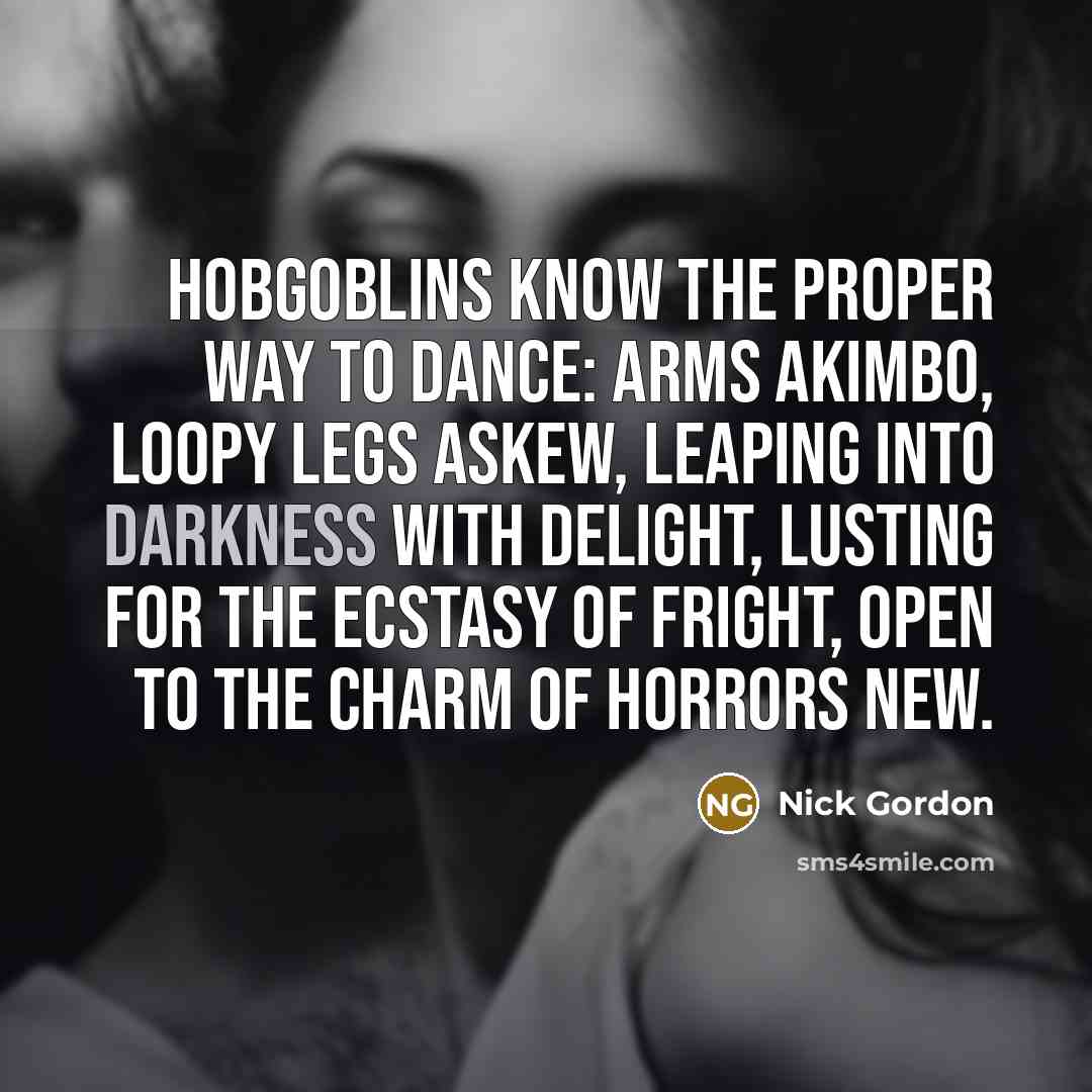 “Hobgoblins know the proper way to dance: Arms akimbo, loopy…” quote by Nick Gordon