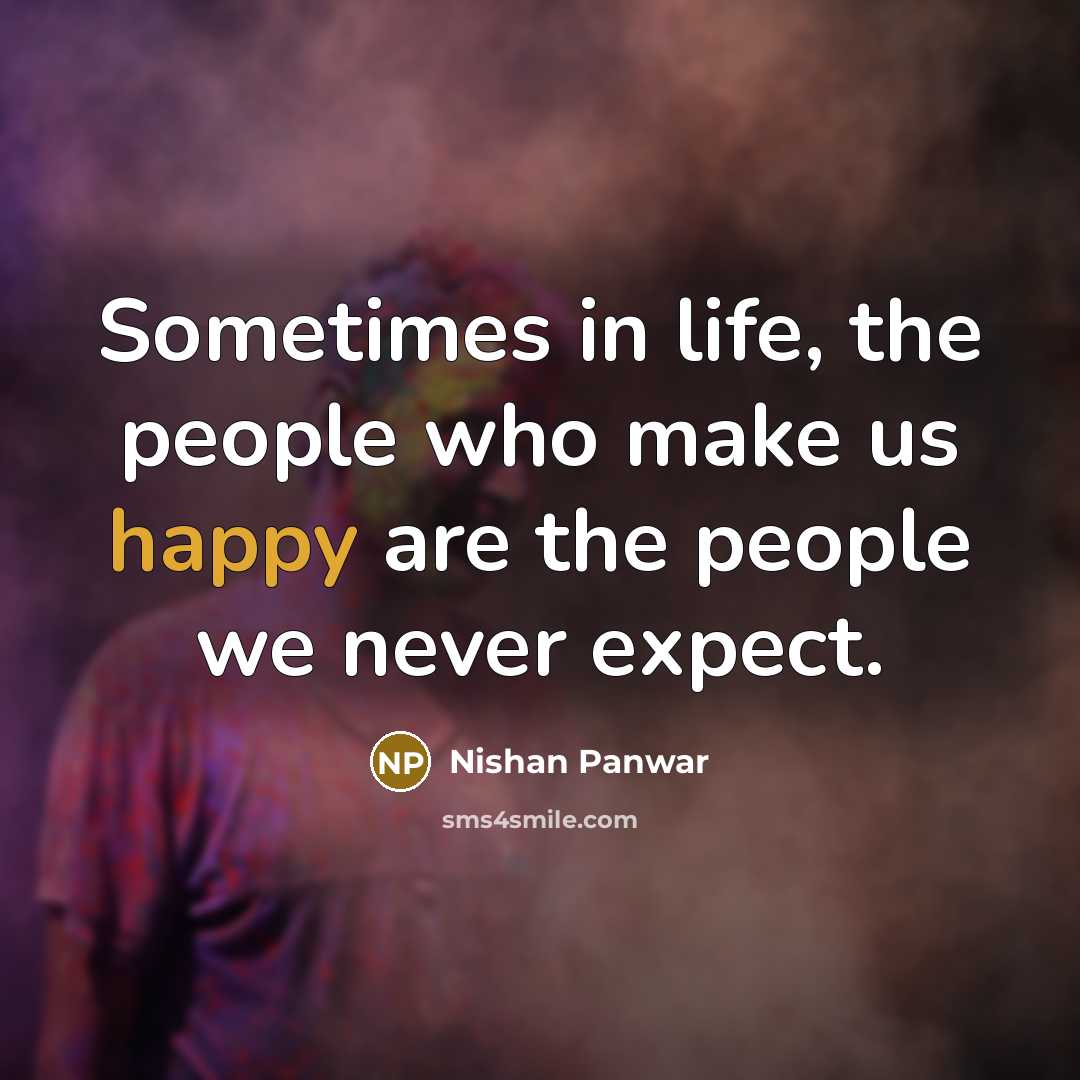“Sometimes in life, the people who make us happy are the people we never expect.” quote by Nishan Panwar