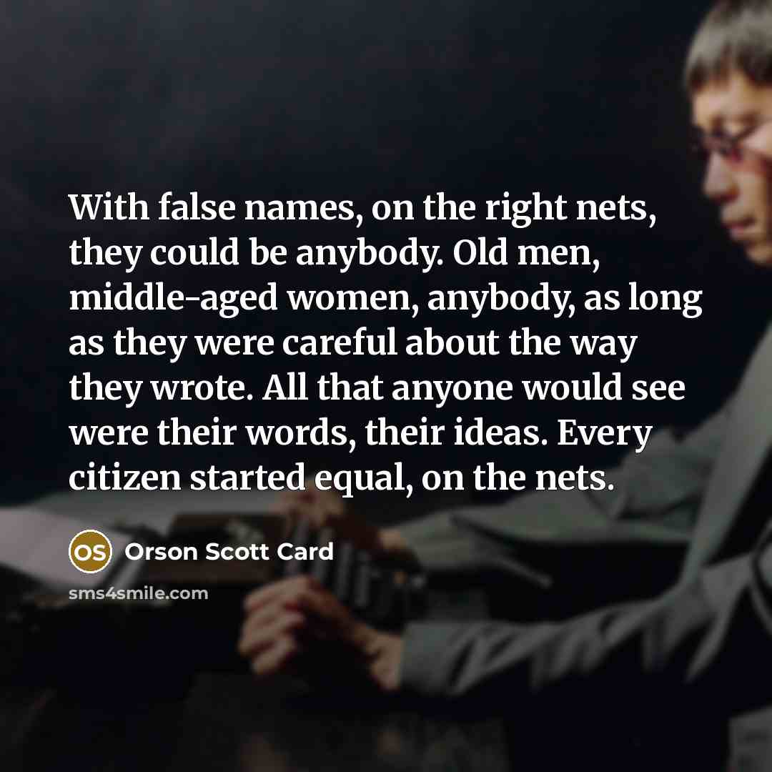 “With false names, on the right nets, they could be…” quote by Orson Scott Card