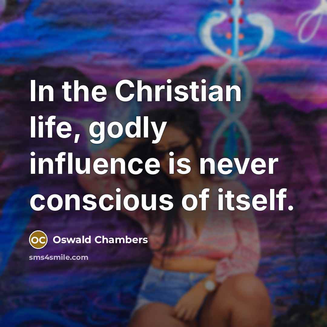 “In the Christian life, godly influence is never conscious of…” quote by Oswald Chambers
