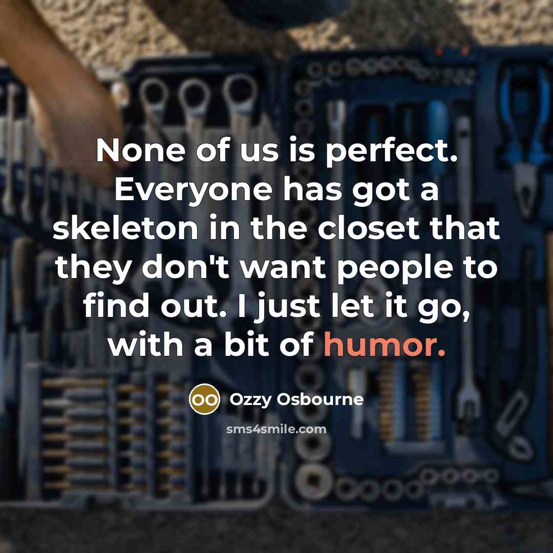 “None of us is perfect. Everyone has got a skeleton…” quote by Ozzy Osbourne