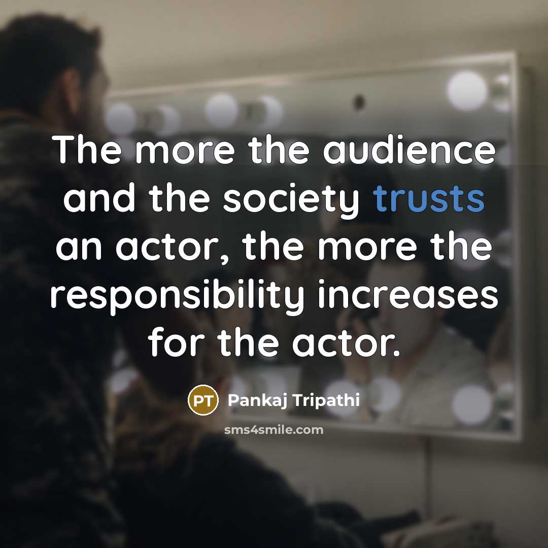 “The more the audience and the society trusts an actor,…” quote by Pankaj Tripathi