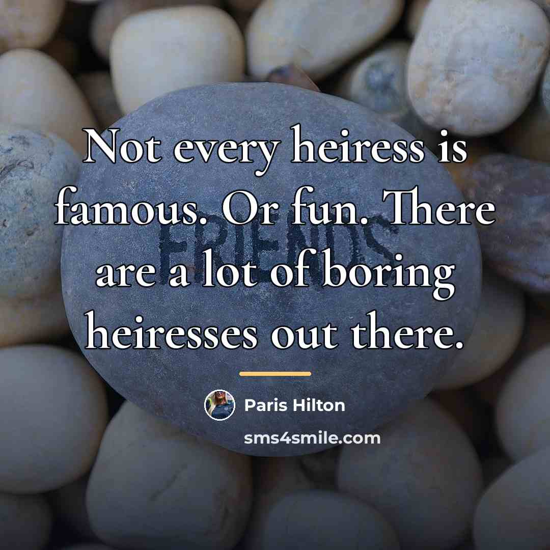 “Not every heiress is famous. Or fun. There are a…” quote by Paris Hilton