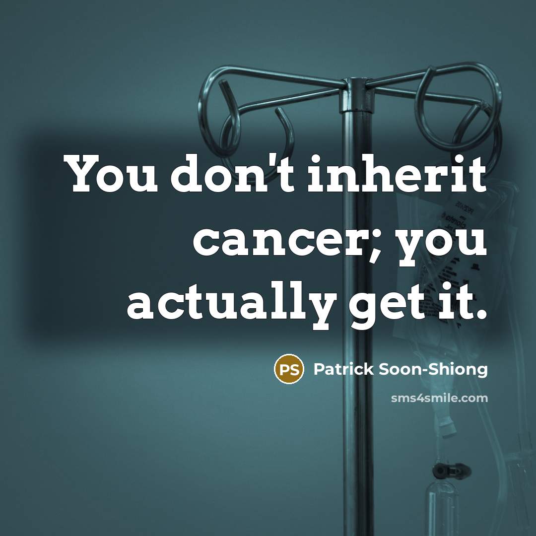 “You don't inherit cancer; you actually get it.…” quote by Patrick Soon-Shiong