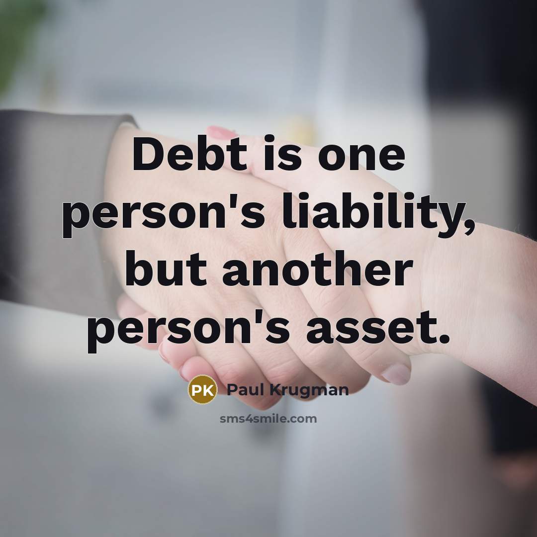 “Debt is one person's liability, but another person's asset.…” quote by Paul Krugman