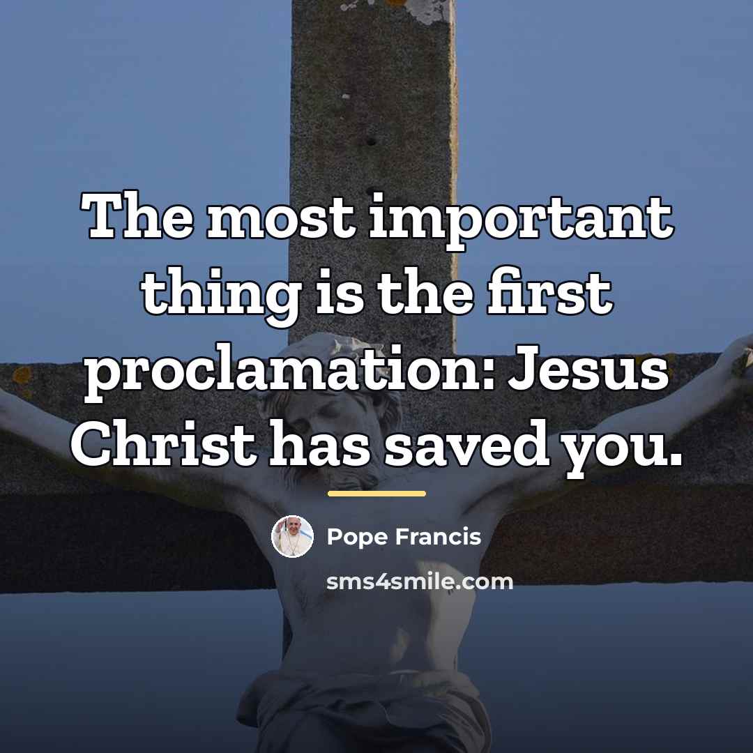 “The most important thing is the first proclamation: Jesus Christ…” quote by Pope Francis