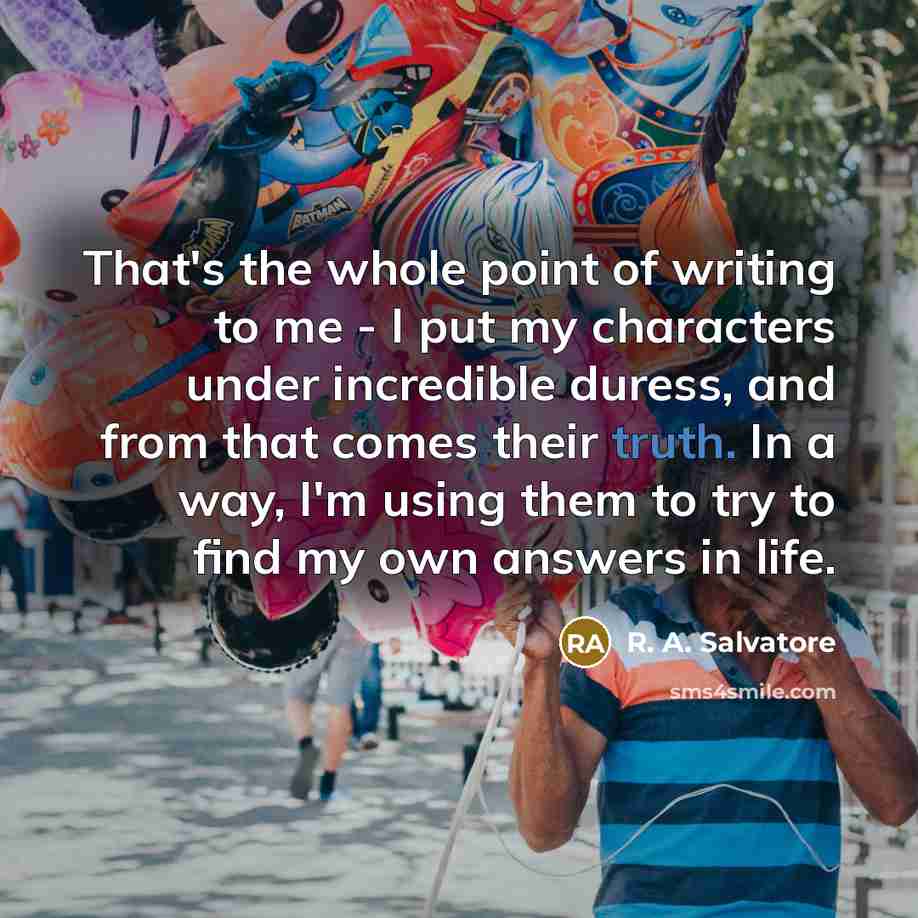 “That's the whole point of writing to me - I…” quote by R. A. Salvatore