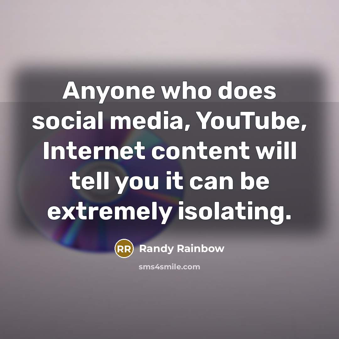 “Anyone who does social media, YouTube, Internet content will tell…” quote by Randy Rainbow