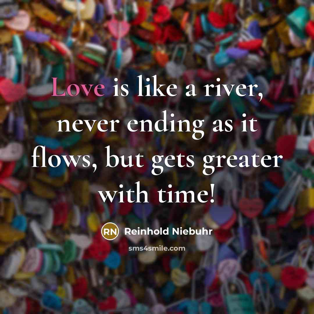 “Love is like a river, never ending as it flows,…” quote by Reinhold Niebuhr