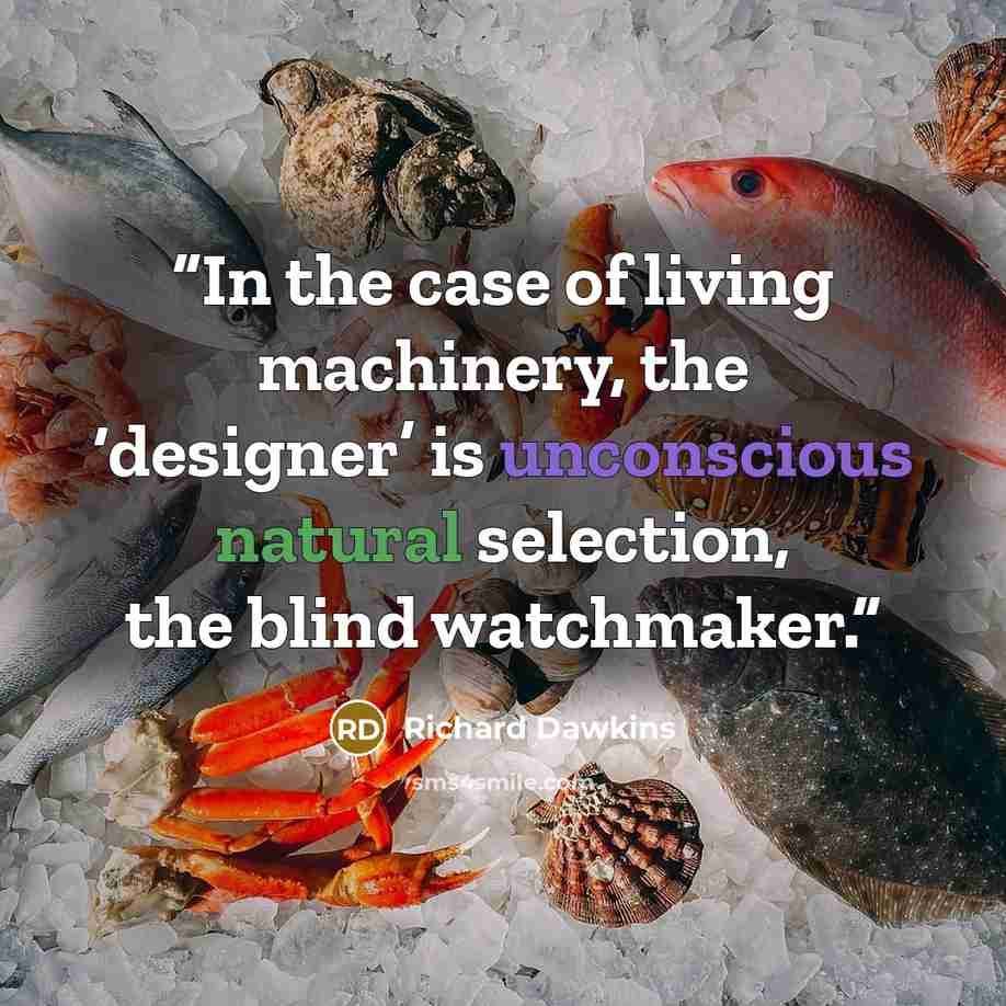 “In the case of living machinery, the ‘designer’ is unconscious natural selection, the blind watchmaker.” quote by Richard Dawkins