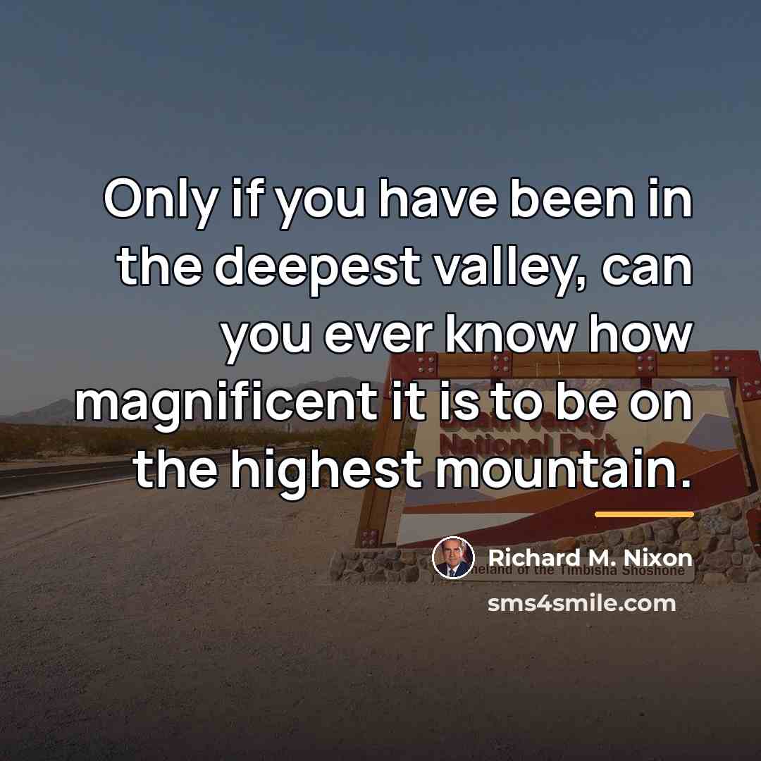 “Only if you have been in the deepest valley, can…” quote by Richard M. Nixon