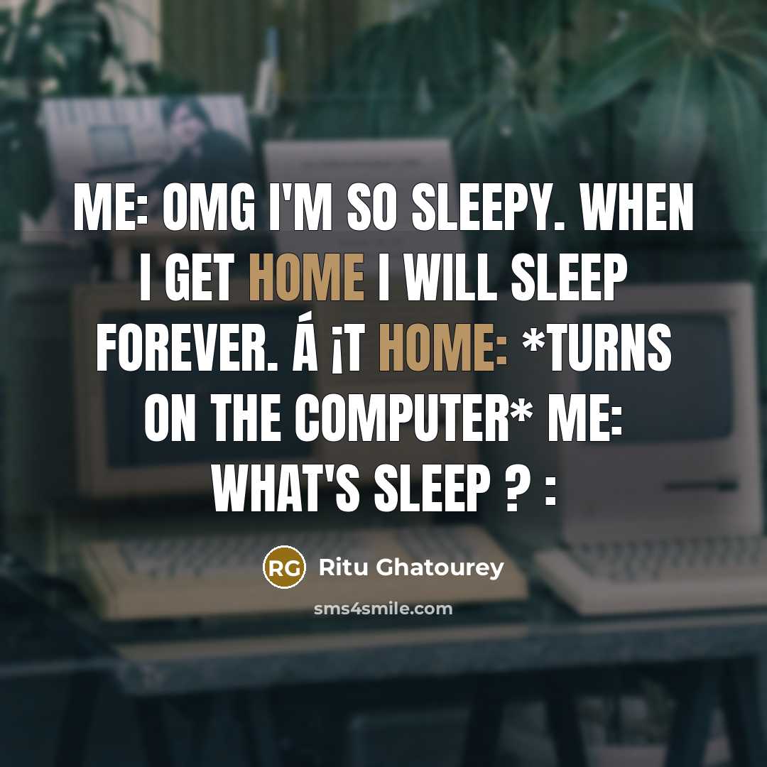“Me: omg I'm so sleepy. When I get home I…” quote by Ritu Ghatourey