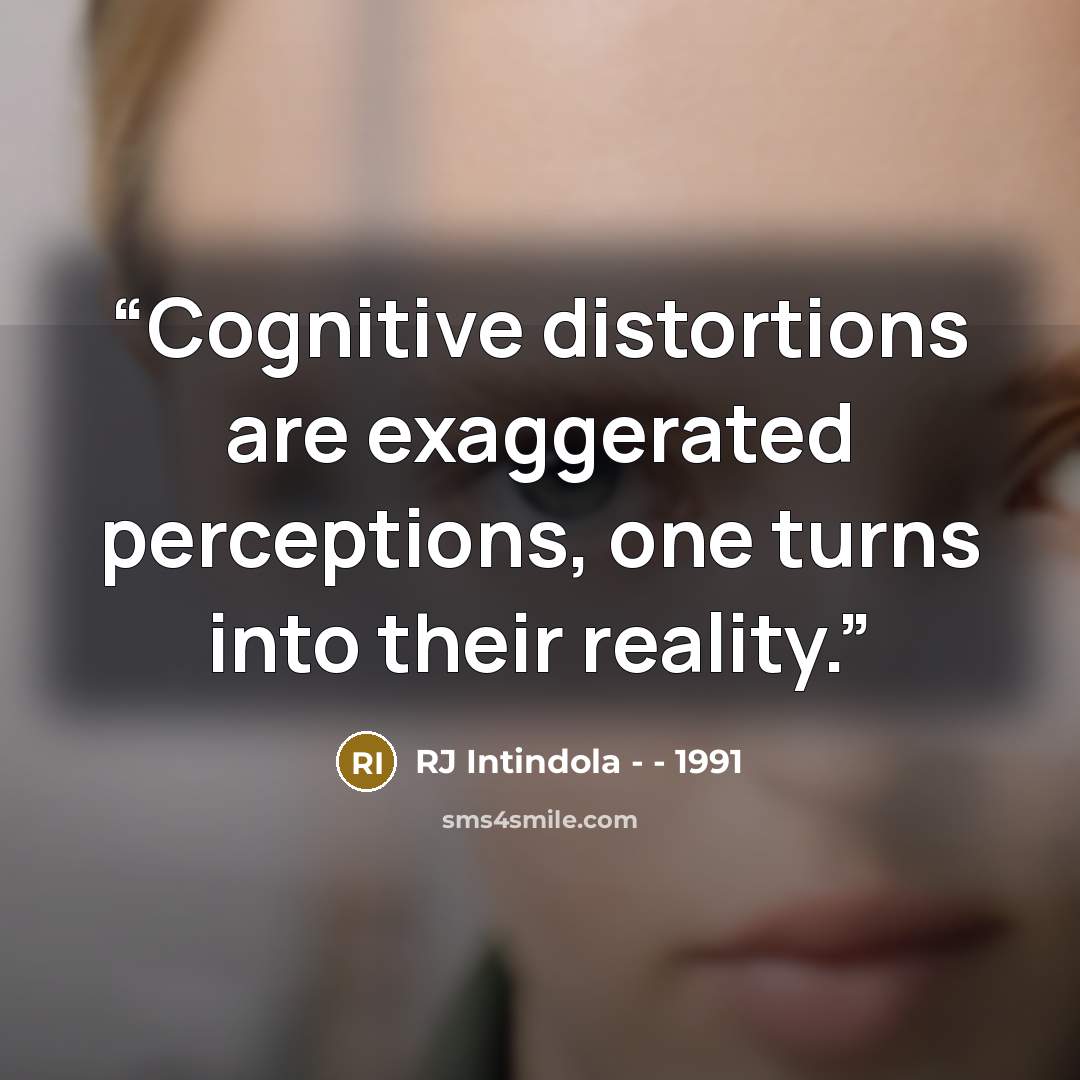 “Cognitive distortions are exaggerated perceptions, one turns into their reality.” quote by RJ Intindola - - 1991