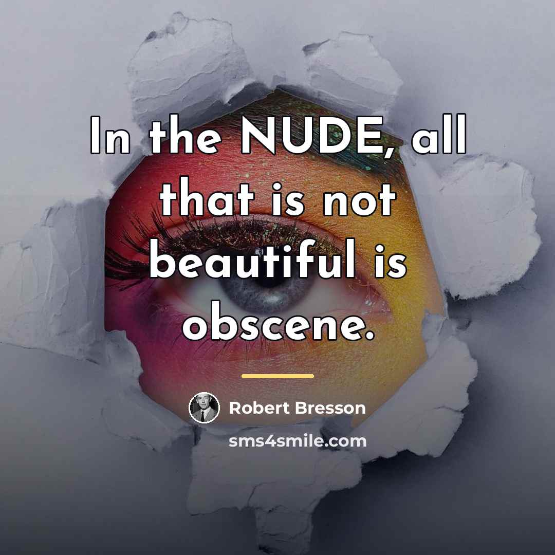 “In the NUDE, all that is not beautiful is obscene.…” quote by Robert Bresson