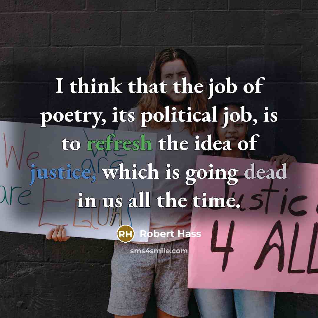 “I think that the job of poetry, its political job,…” quote by Robert Hass