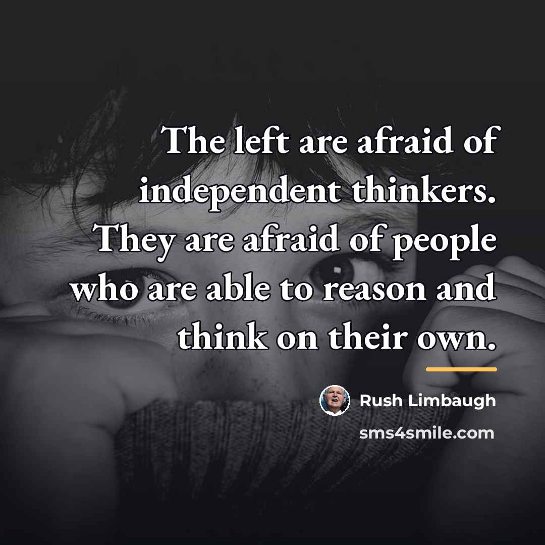 “The left are afraid of independent thinkers. They are afraid…” quote by Rush Limbaugh