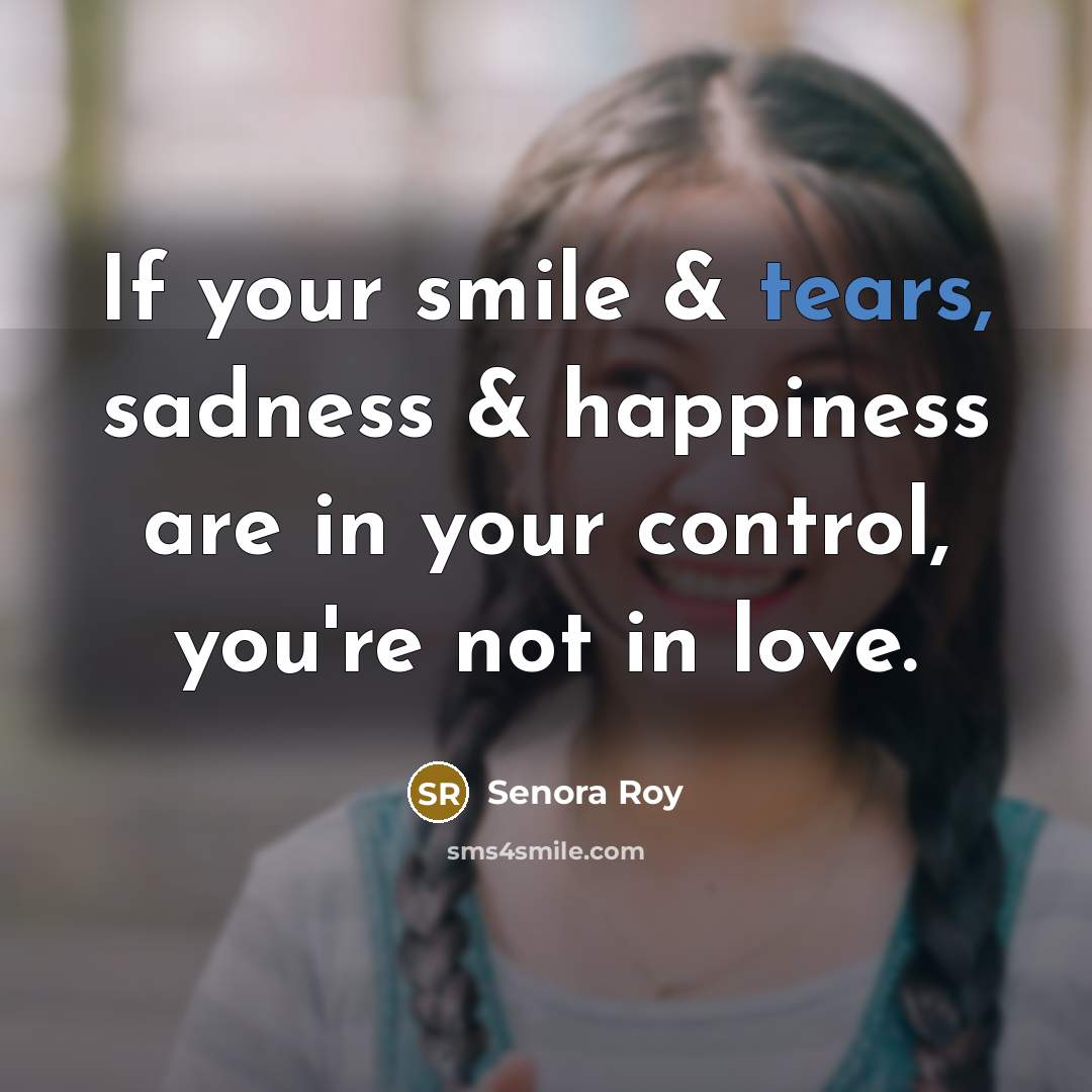 “If your smile & tears, sadness & happiness are in…” quote by Senora Roy
