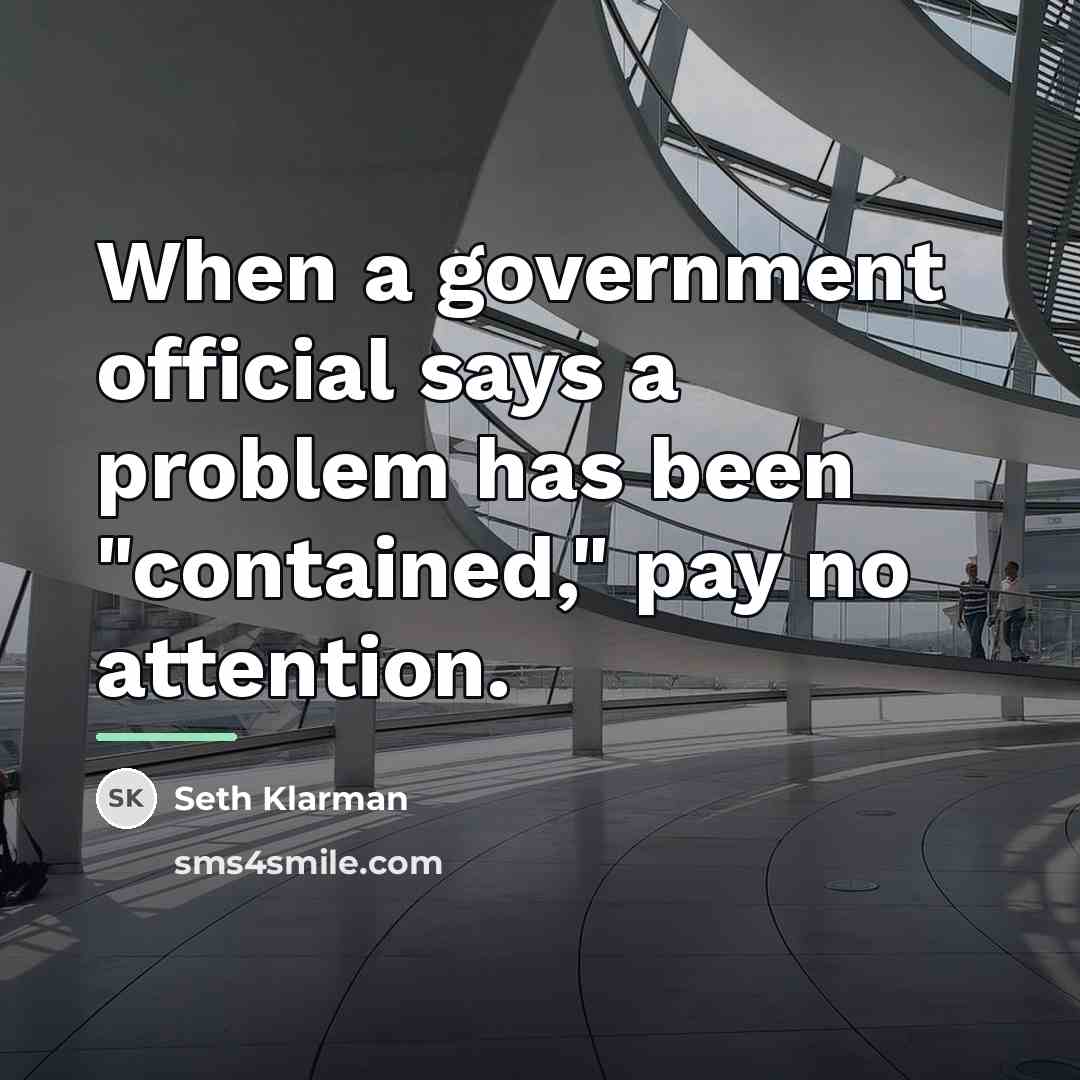 “When a government official says a problem has been "contained,"…” quote by Seth Klarman