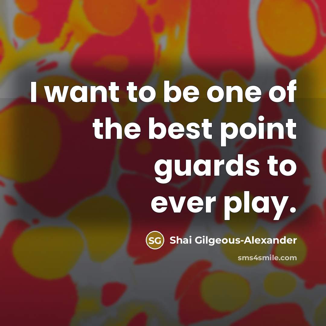 “I want to be one of the best point guards…” quote by Shai Gilgeous-Alexander