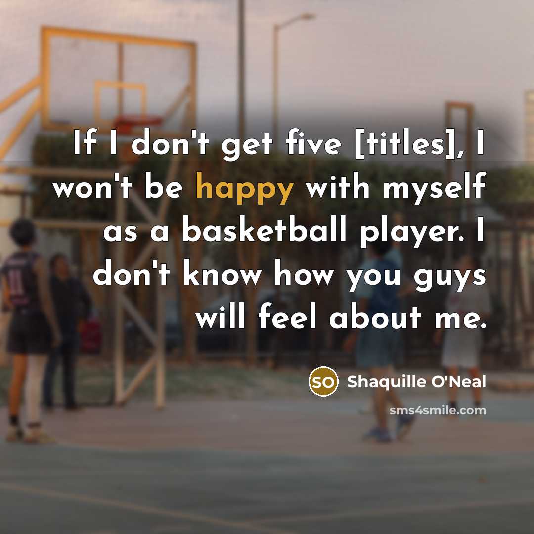 “If I don't get five [titles], I won't be happy…” quote by Shaquille O'Neal