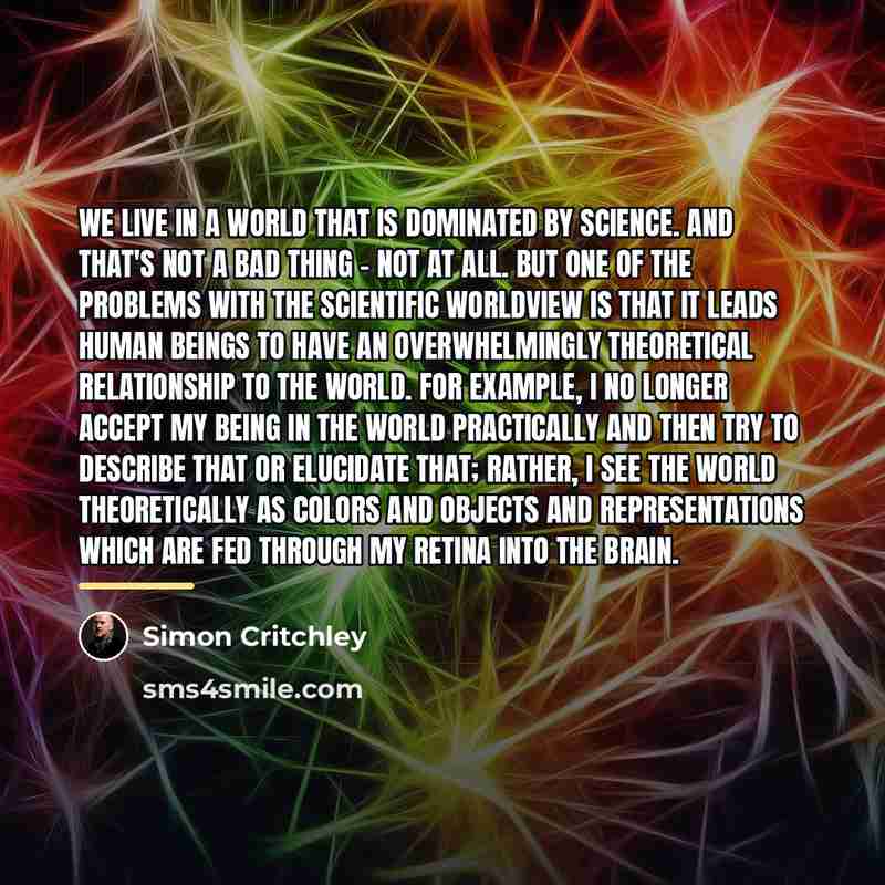 “We live in a world that is dominated by science.…” quote by Simon Critchley