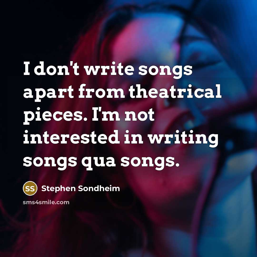 “I don't write songs apart from theatrical pieces. I'm not…” quote by Stephen Sondheim