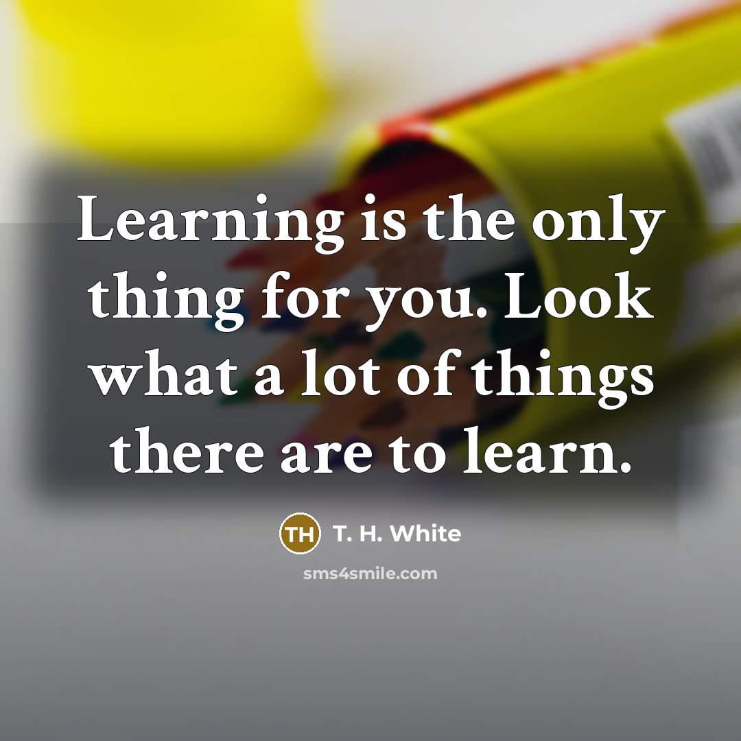 “Learning is the only thing for you. Look what a…” quote by T. H. White