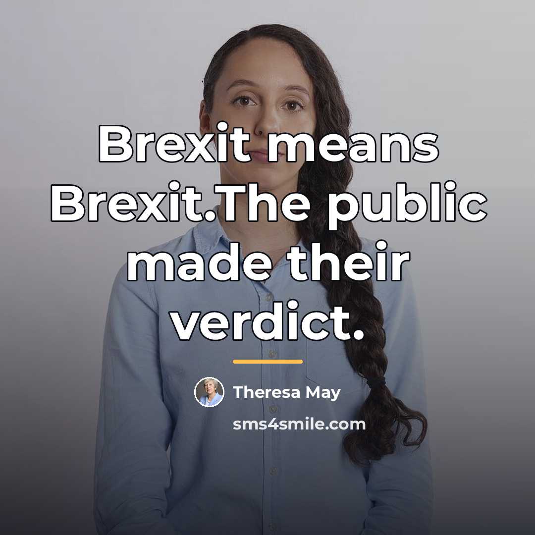 “Brexit means Brexit.The public made their verdict.…” quote by Theresa May