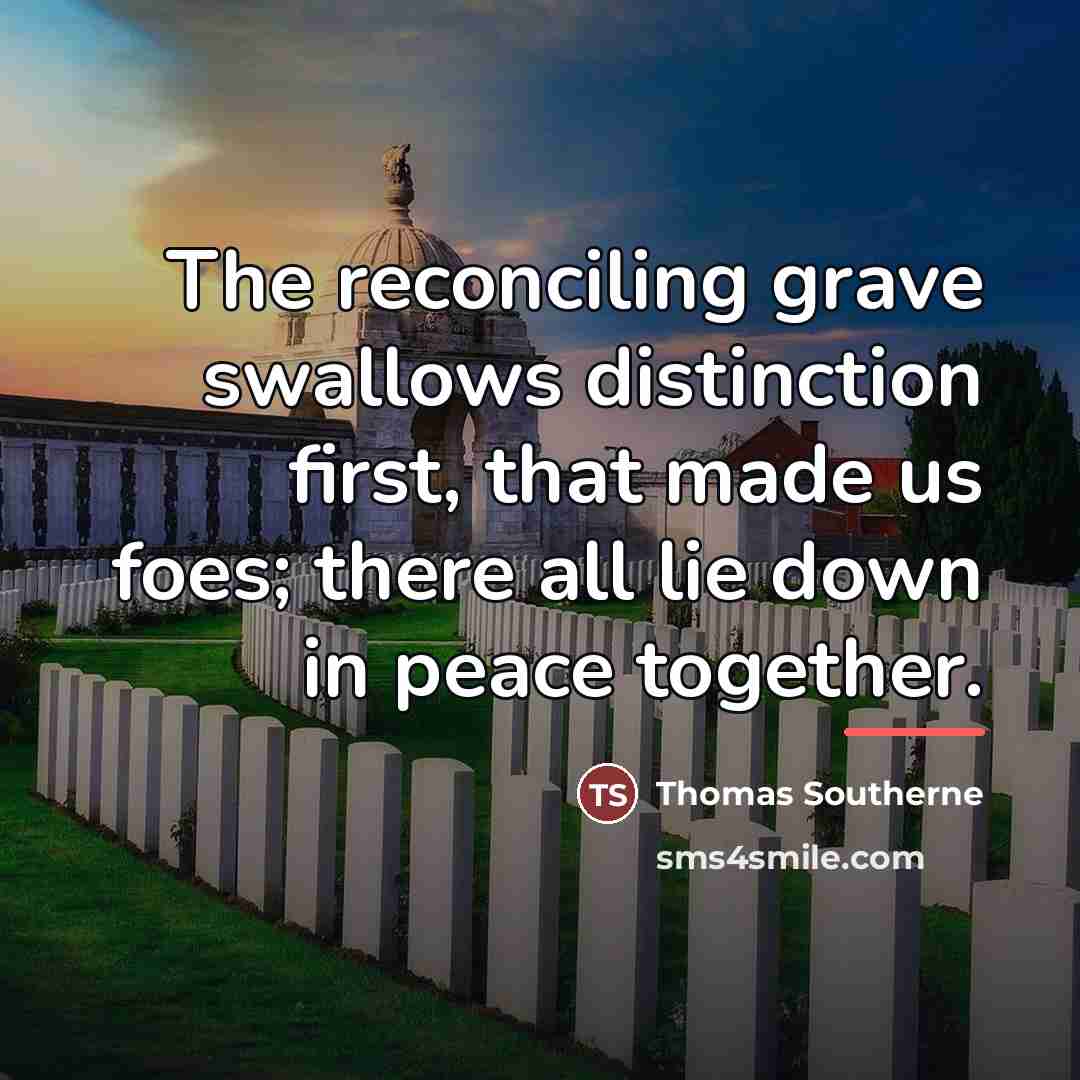“The reconciling grave swallows distinction first, that made us foes;…” quote by Thomas Southerne