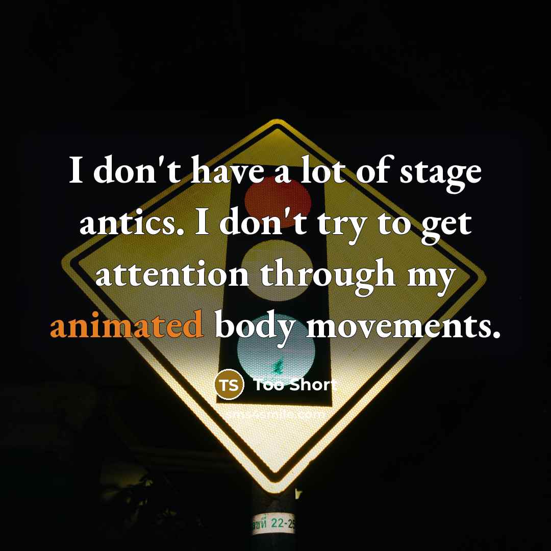 “I don't have a lot of stage antics. I don't…” quote by Too Short