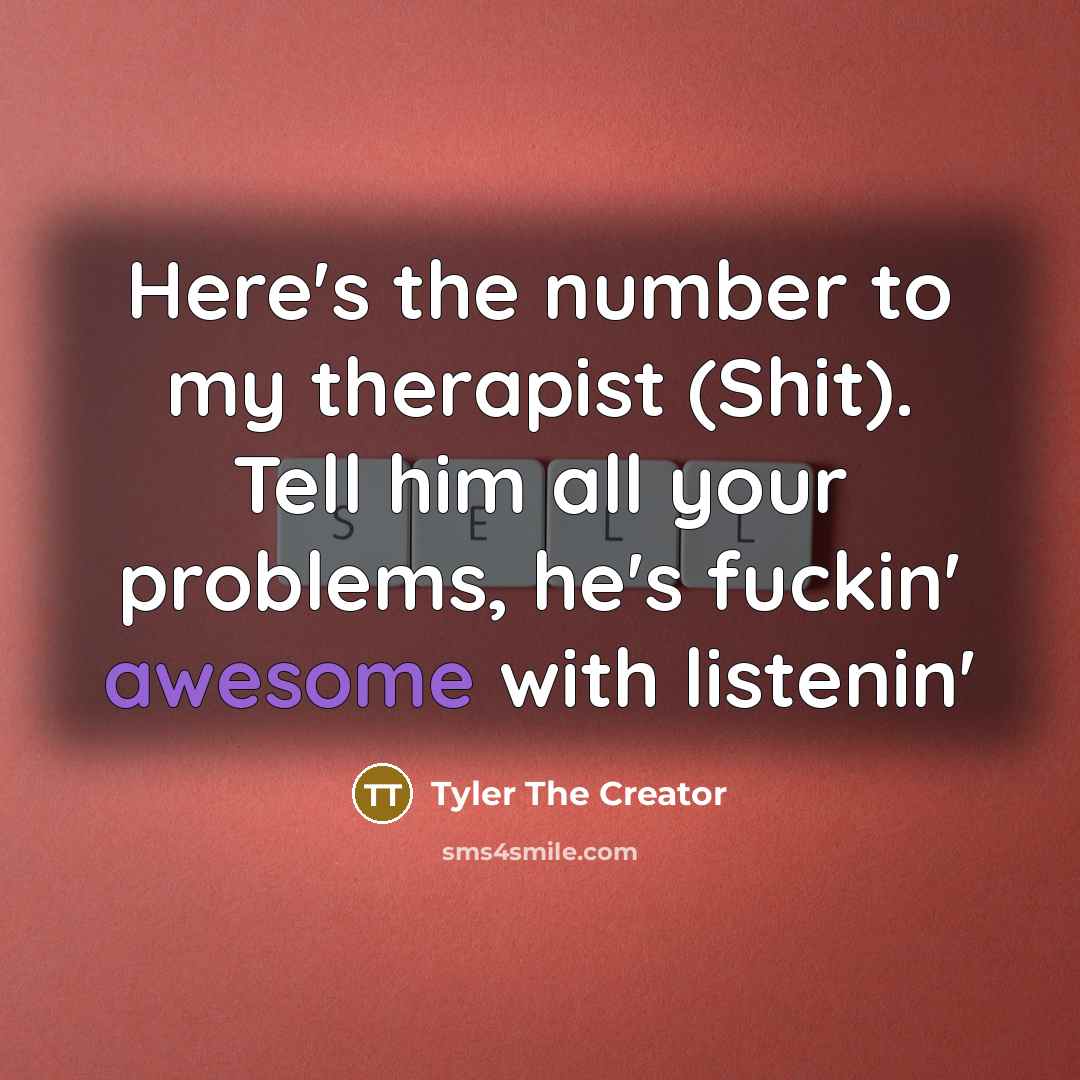 “Here's the number to my therapist (Shit). Tell him all…” quote by Tyler The Creator