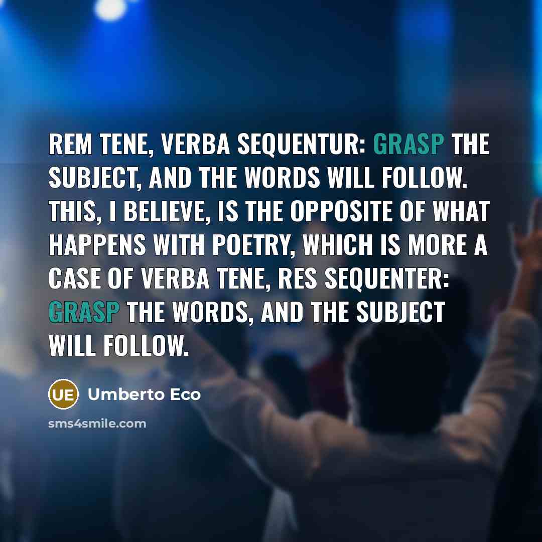 “Rem tene, verba sequentur: grasp the subject, and the words…” quote by Umberto Eco