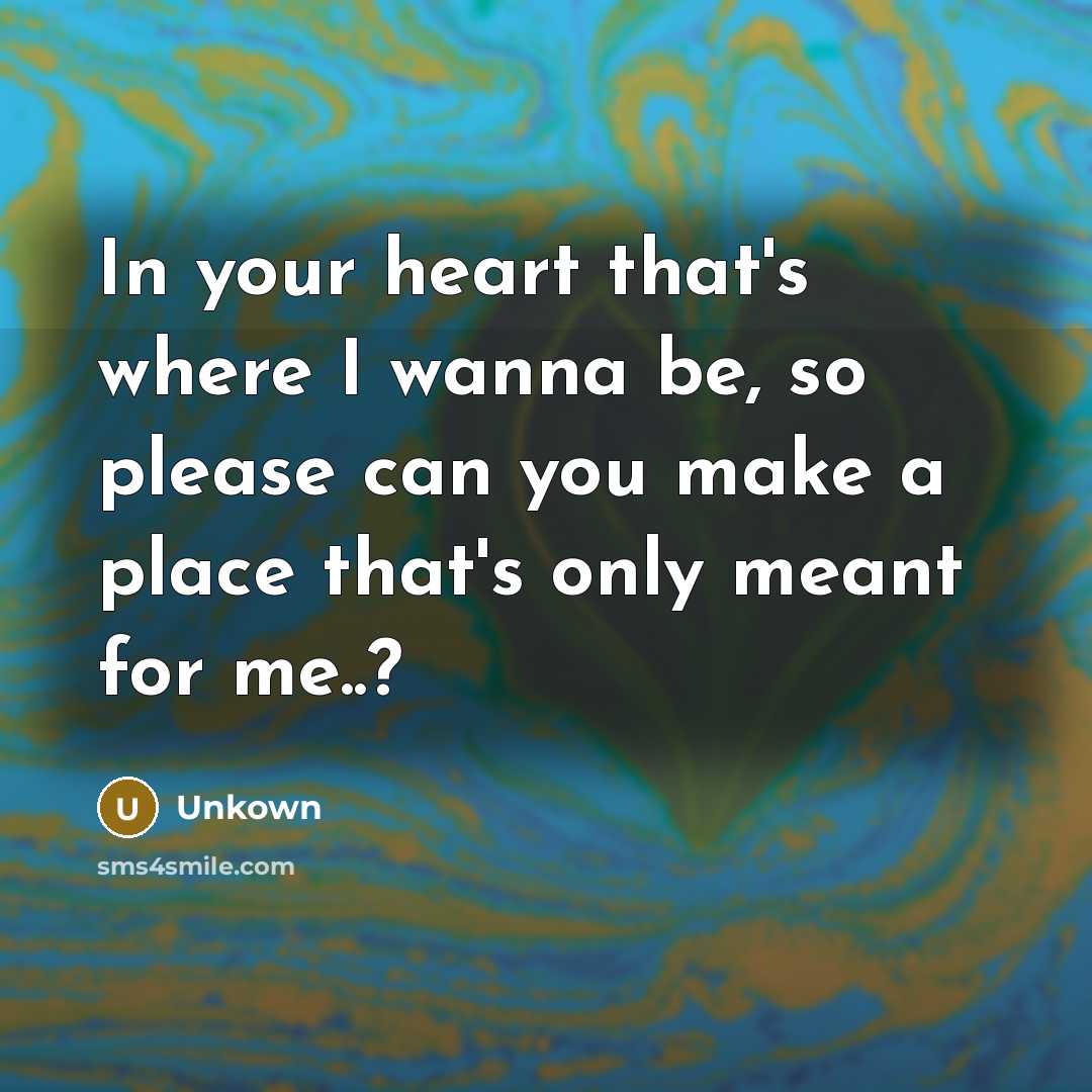 “In your heart that's where I wanna be, so please…” quote by Unkown