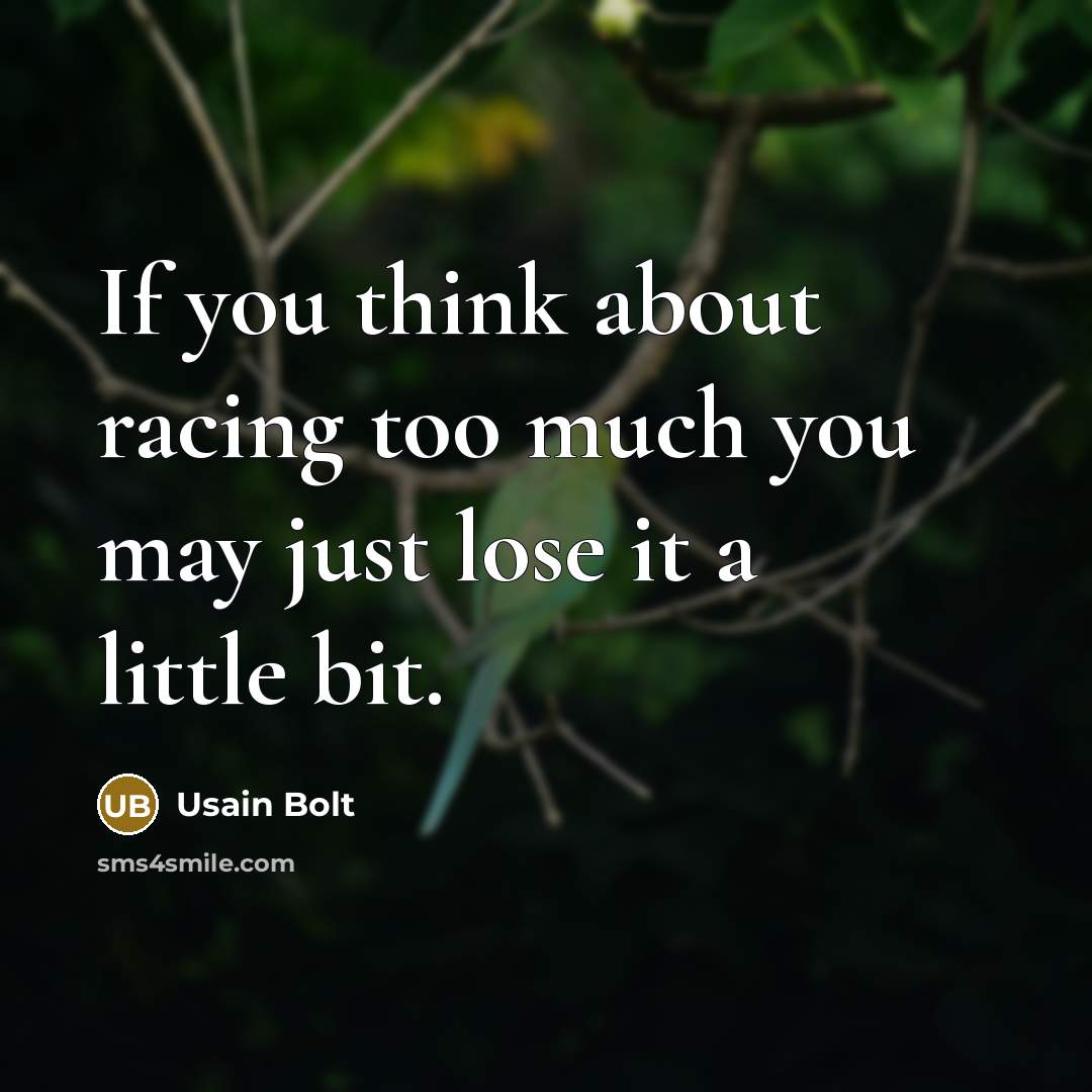 “If you think about racing too much you may just…” quote by Usain Bolt