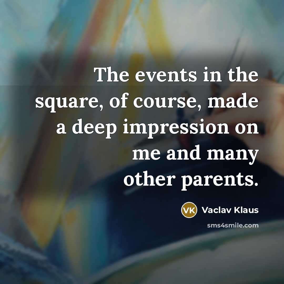 “The events in the square, of course, made a deep…” quote by Vaclav Klaus