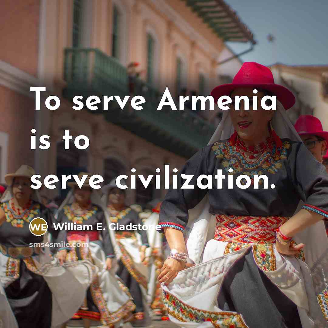 “To serve Armenia is to serve civilization.…” quote by William E. Gladstone