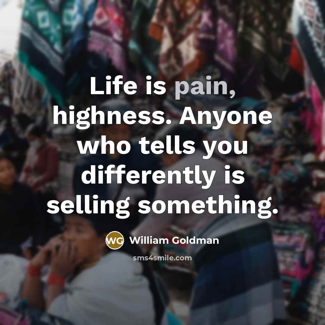 “Life is pain, highness. Anyone who tells you differently is…” quote by William Goldman