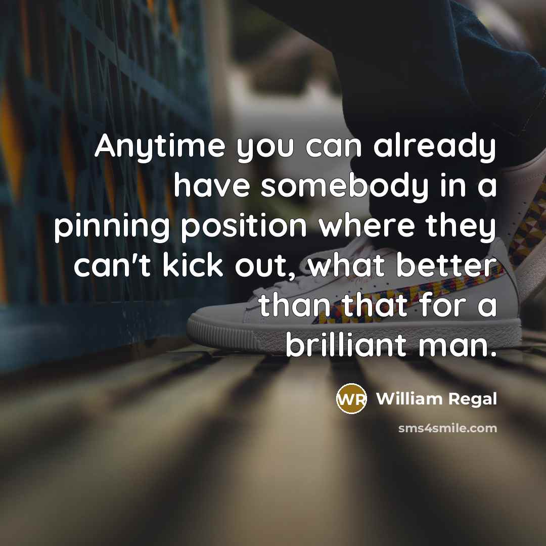 “Anytime you can already have somebody in a pinning position…” quote by William Regal