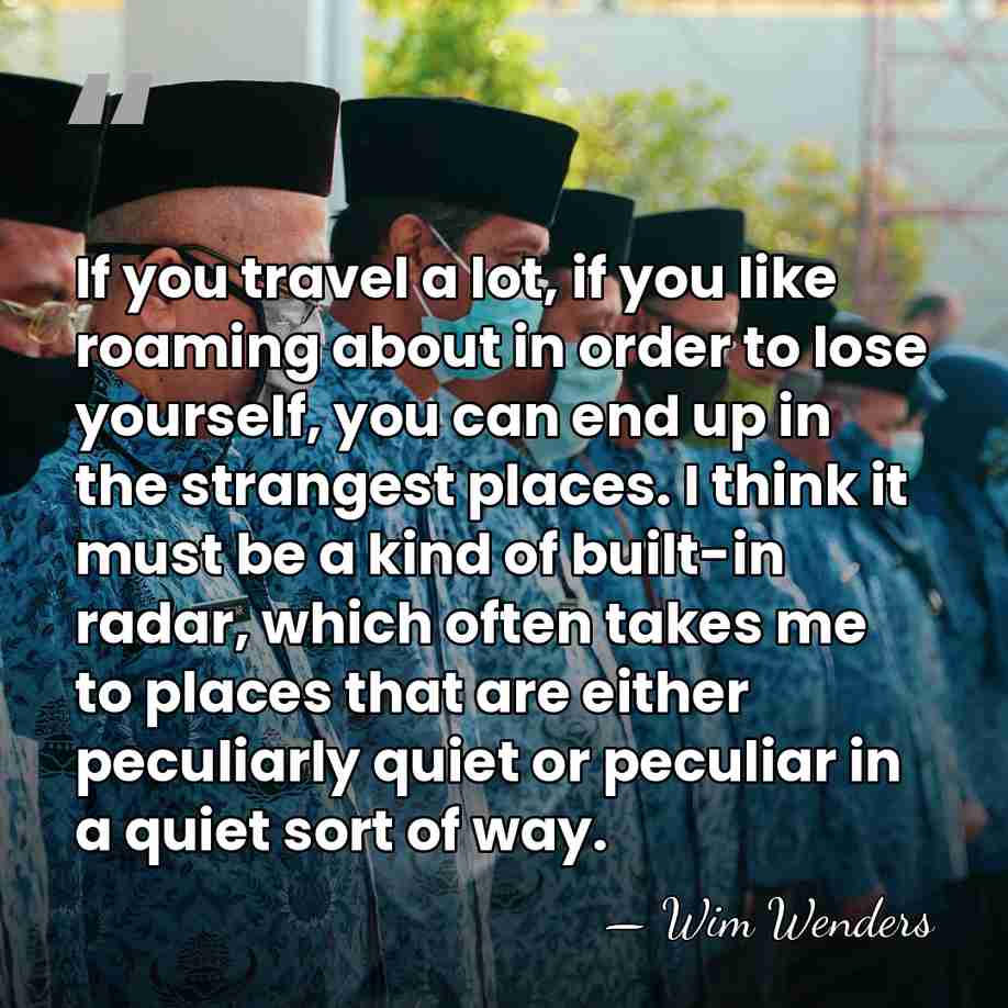 If you travel a lot, if you like roaming about in order&hellip; - Wim Wenders