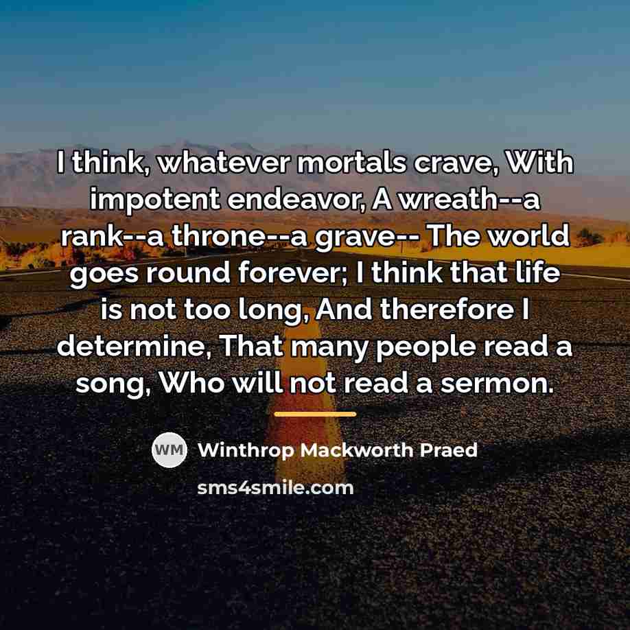 “I think, whatever mortals crave, With impotent endeavor, A wreath--a…” quote by Winthrop Mackworth Praed
