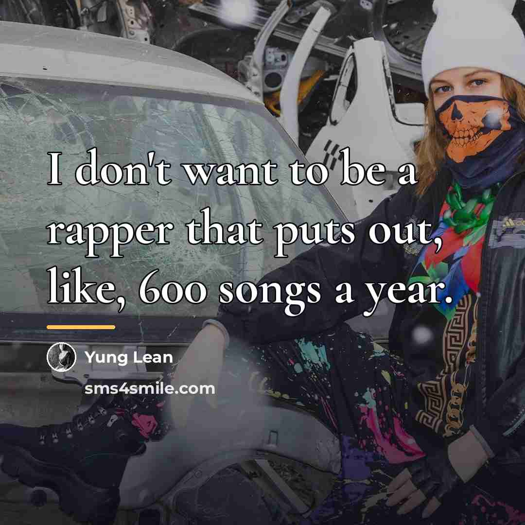“I don't want to be a rapper that puts out,…” quote by Yung Lean