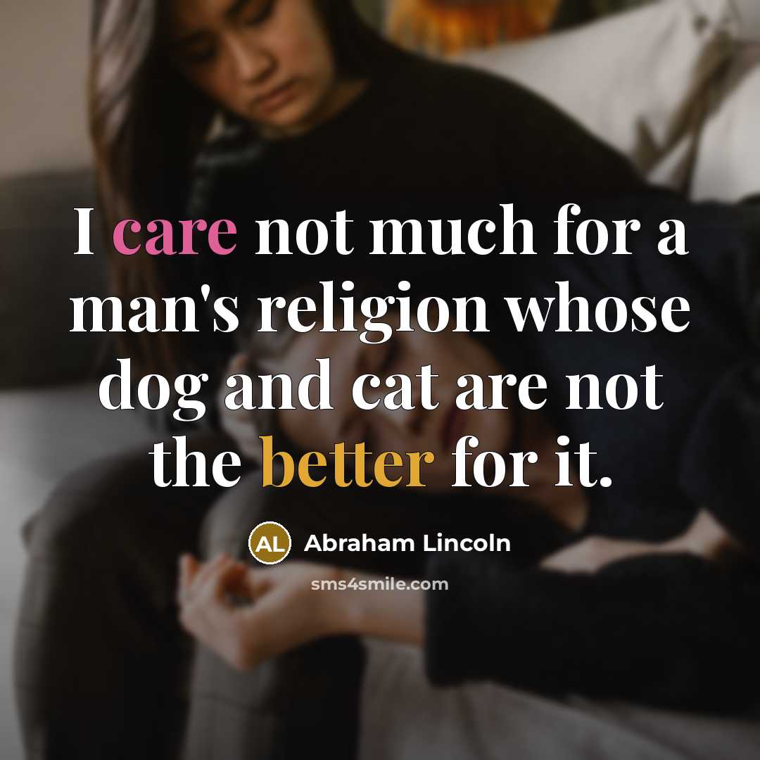“I care not much for a man's religion whose dog…” quote by Abraham Lincoln