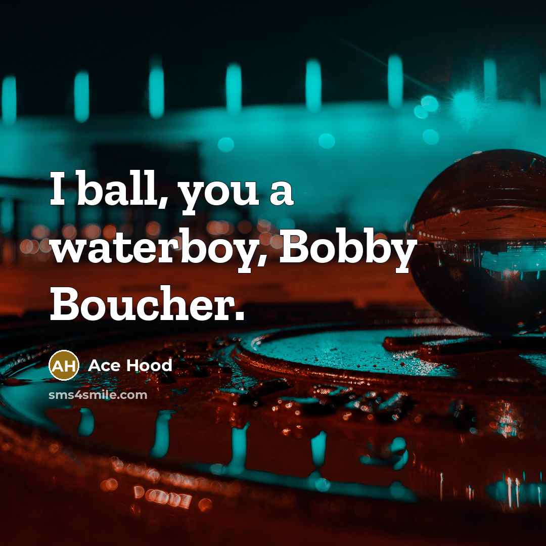“I ball, you a waterboy, Bobby Boucher.” quote by Ace Hood