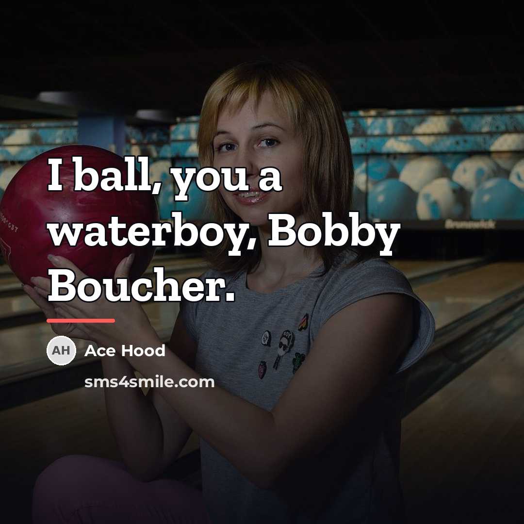 “I ball, you a waterboy, Bobby Boucher.…” quote by Ace Hood
