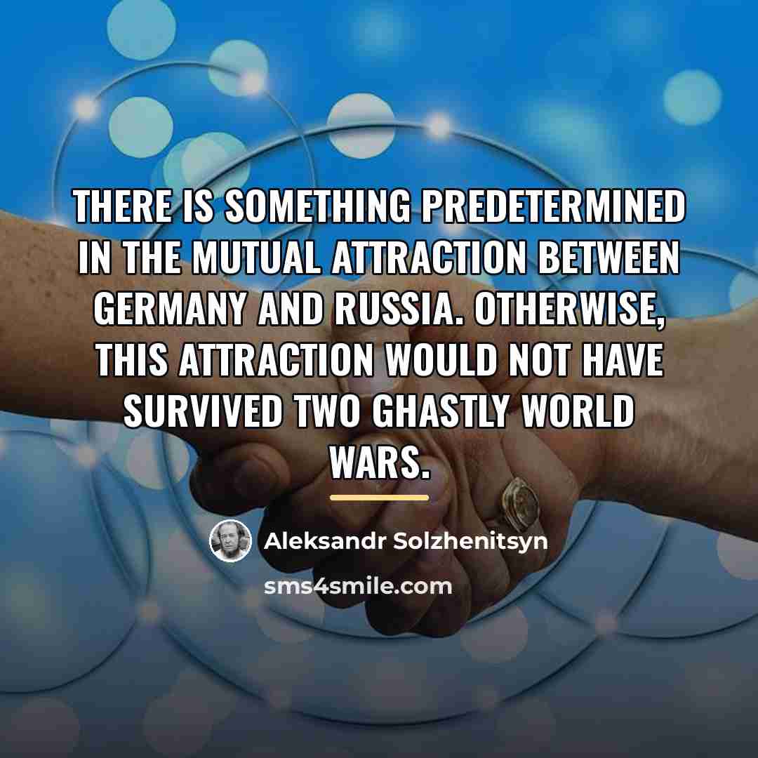 “There is something predetermined in the mutual attraction between Germany…” quote by Aleksandr Solzhenitsyn