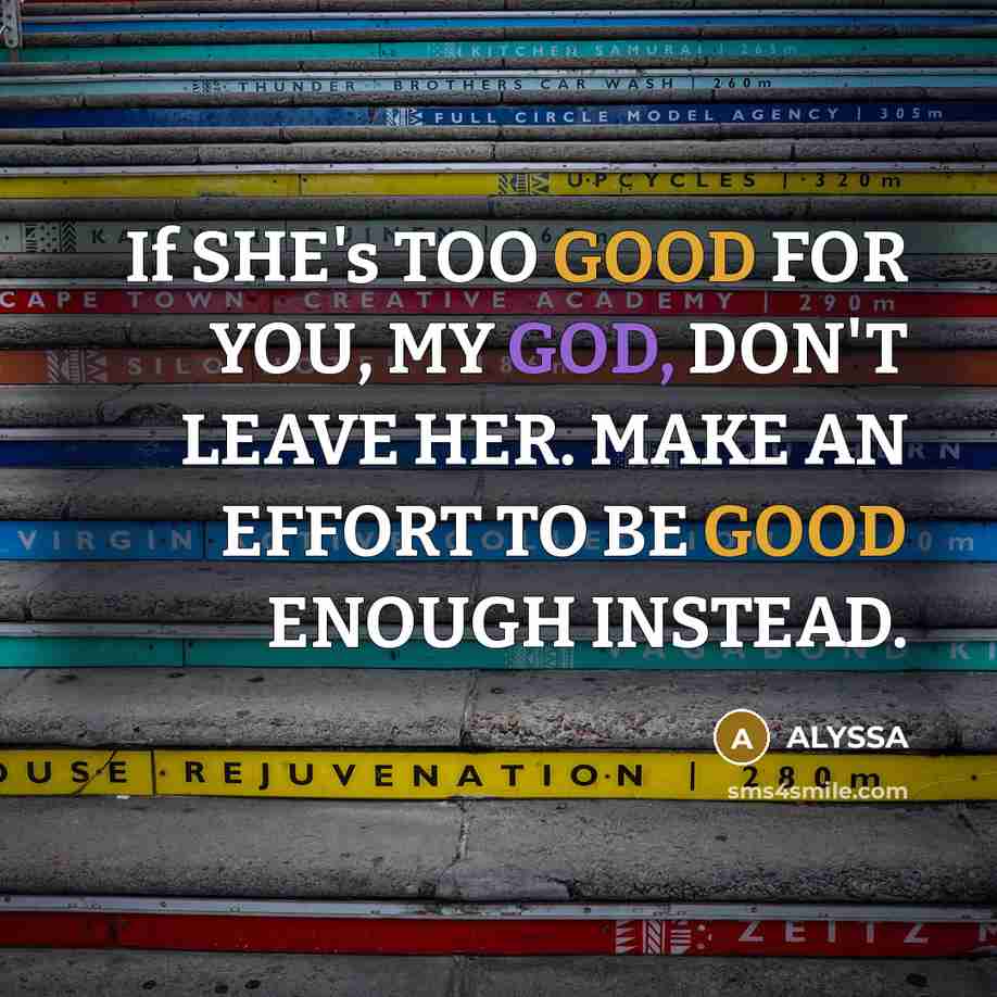“If SHE's TOO GOOD FOR YOU, MY GOD, DON'T LEAVE…” quote by ALYSSA