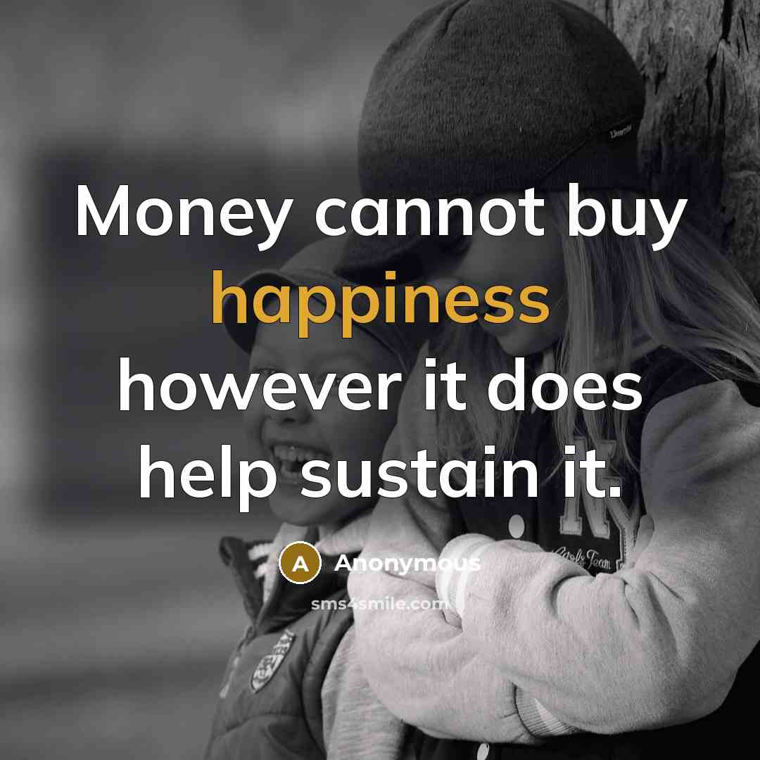 “Money cannot buy happiness however it does help sustain it.…” quote by Anonymous