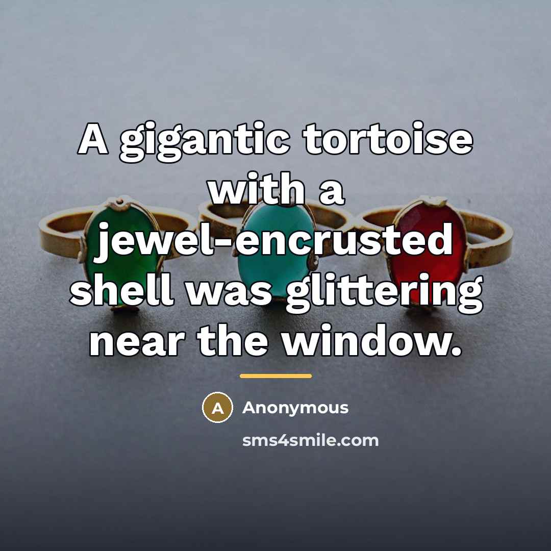 “A gigantic tortoise with a jewel-encrusted shell was glittering near…” quote by Anonymous